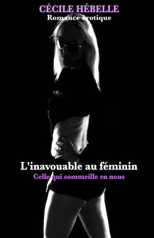 L'inavouable au féminin : Celle qui sommeille en nous Couverture du livre de Cecile Hebelle "L'inavouable au Feminin, celle qui sommeille en nous"